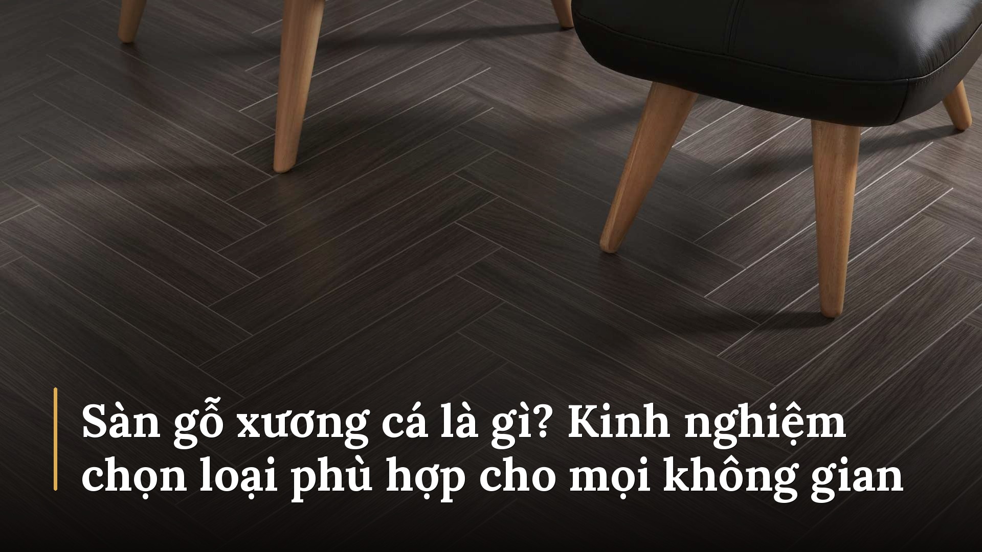 S&agrave;n gỗ xương c&aacute; An Cường l&agrave; g&igrave;? Kinh nghiệm chọn loại ph&ugrave; hợp cho mọi kh&ocirc;ng gian