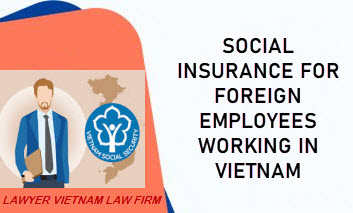 Bảo hiểm xã hội cho người lao động nước ngoài làm việc tại Việt Nam Bảo hiểm xã hội cho người lao động nước ngoài làm việc tại Việt Nam