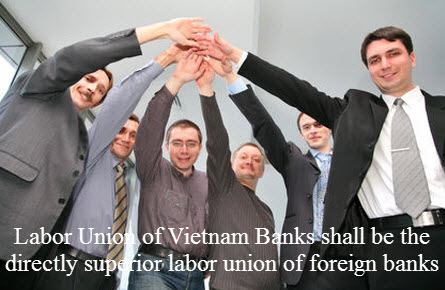 Công đoàn Ngân hàng Việt Nam là công đoàn cấp trên trực tiếp của các ngân hàng nước ngoài chưa thành lập công đoàn Công đoàn Ngân hàng Việt Nam là công đoàn cấp trên trực tiếp của các ngân hàng nước ngoài chưa thành lập công đoàn