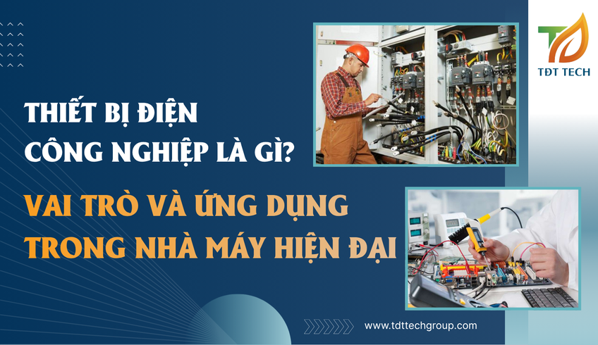 Thiết Bị Điện Công Nghiệp Là Gì? Phân Loại Và Ứng Dụng Thực Tế