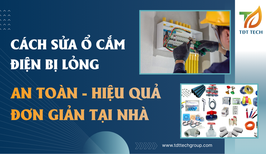 Cách Sửa Ổ Cắm Điện Bị Lỏng Và Khi Nào Cần Thay Mới?