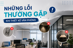 NHỮNG LỖI THƯỜNG GẶP KHI THIẾT KẾ VĂN PHÒNG