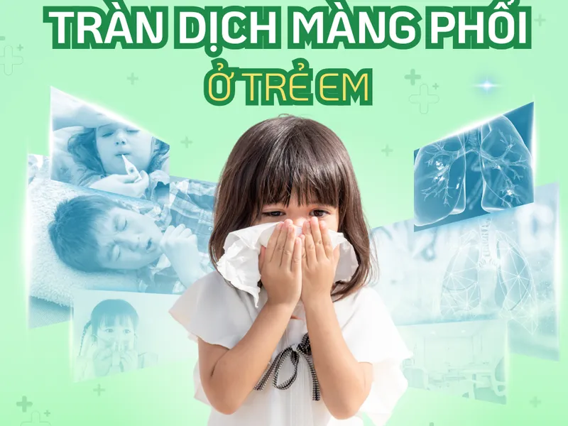 TRÀN DỊCH MÀNG PHỔI Ở TRẺ EM: NGUYÊN NHÂN, TRIỆU CHỨNG, ĐIỀU TRỊ VÀ CÁCH PHÒNG NGỪA
