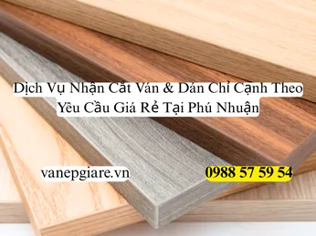 Dịch Vụ Cắt Ván Và Dán Chỉ Cạnh Tại Phú Nhuận: Gia Công Tỉ Mỉ, Thẩm Mỹ Cao