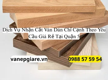 Dịch Vụ Nhận Cắt Ván Dán Chỉ Cạnh Theo Yêu Cầu Giá Rẻ Tại Quận 5