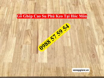 Tổng Kho Cung Cấp Gỗ Ghép Cao Su Phủ Keo Giá Sỉ Uy Tín Tại Hóc Môn