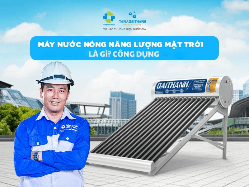 Máy nước nóng năng lượng mặt trời Đại Thành là Thương hiệu Quốc gia Máy nước nóng năng lượng mặt trời Đại Thành là Thương hiệu Quốc gia