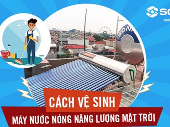 Hướng dẫn vệ sinh máy nước nóng năng lượng mặt trời