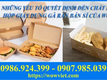 NHỮNG YẾU TỐ QUYẾT ĐỊNH ĐẾN CHẤT LƯỢNG HỘP GIẤY ĐỰNG GÀ RÁN BÁN SỈ CỦA WOWVIET