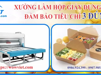 XƯỞNG LÀM HỘP GIẤY ĐỰNG ĐỒ ĂN ĐẢM BẢO TIÊU CHÍ “3 ĐÚNG”