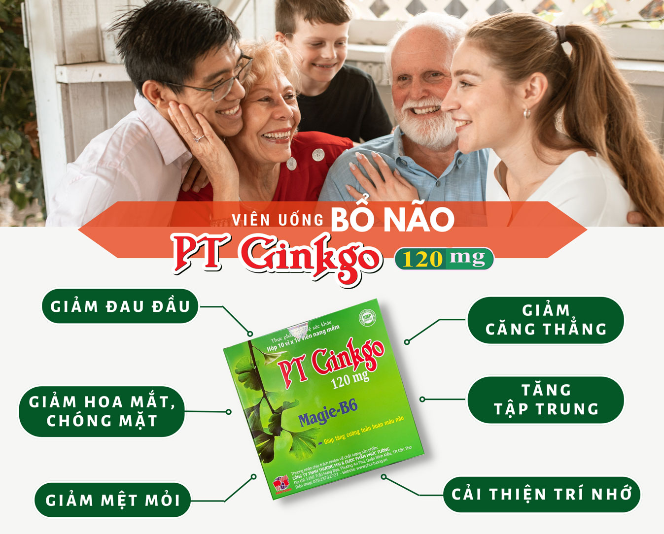 PT GINKGO 120mg – Sản phẩm độc quyền Dược Phẩm Phúc Tường với thành phần cao Bạch quả 120mg giúp bổ não, tăng cường tuần hoàn não, cải thiện triệu chứng đau đầu, hoa mắt, chóng mặt, suy giảm trí nhớ do thiểu năng tuần hoàn não PT GINKGO 120mg – Sản phẩm độc quyền Dược Phẩm Phúc Tường với thành phần cao Bạch quả 120mg giúp bổ não, tăng cường tuần hoàn não, cải thiện triệu chứng đau đầu, hoa mắt, chóng mặt, suy giảm trí nhớ do thiểu năng tuần hoàn não