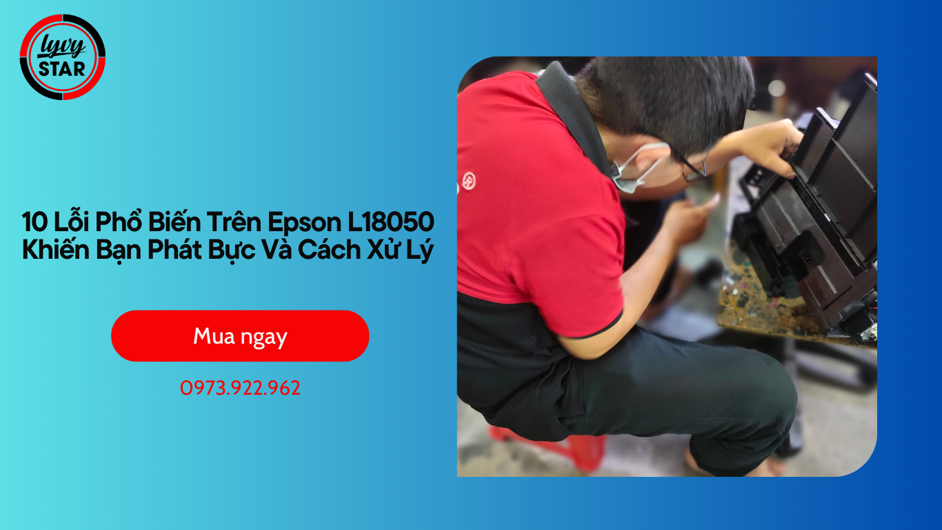 10 Lỗi Phổ Biến Trên Epson L18050 Khiến Bạn Phát Bực Và Cách Xử Lý 10 Lỗi Phổ Biến Trên Epson L18050 Khiến Bạn Phát Bực Và Cách Xử Lý
