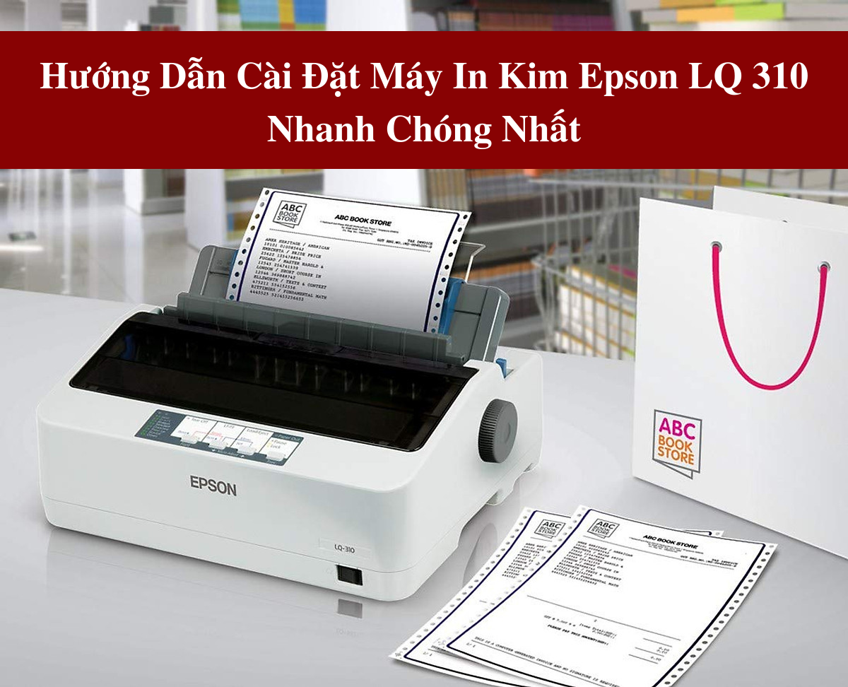 Cách sử dụng máy in Epson LQ-310 để in ấn hiệu quả?
