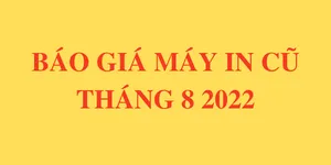 BÁO GIÁ MÁY IN CŨ THÁNG 8 2022