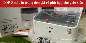 Top 3 máy in trắng đen giá rẻ phù hợp cho giáo viên