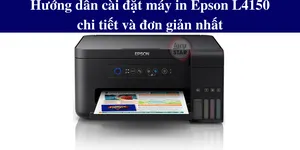 Hướng dẫn cài đặt máy in Epson L4150 chi tiết và đơn giản nhất