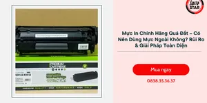 Mực In Chính Hãng Quá Đắt – Có Nên Dùng Mực Ngoài Không? Rủi Ro & Giải Pháp Toàn Diện