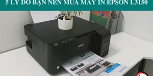 5 Lý do bạn nên mua máy in Epson L3150