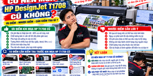 Có nên mua máy in HP DesignJet T1708 cũ không ?