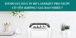 Đánh giá máy in HP LaserJet Pro M12W có tốt không? giá bao nhiêu?