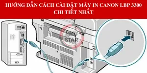 Hướng dẫn cách cài đặt máy in Canon LBP 3300 chi tiết nhất