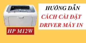 Hướng dẫn cách cài đặt máy in HP Laserjet Pro M12w đơn giản