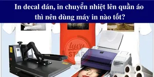 In decal dán in chuyển nhiệt lên quần áo thì nên dùng máy in nào tốt?