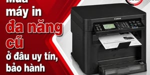 Mua máy in đa năng cũ ở đâu uy tín, bảo hành rõ ràng?