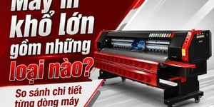 Máy in khổ lớn gồm những loại nào? So sánh chi tiết từng dòng máy