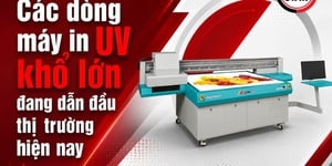 Các dòng máy in UV khổ lớn đang dẫn đầu thị trường hiện nay