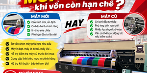 Nên mua máy in quảng cáo mới hay máy cũ khi vốn còn hạn chế?