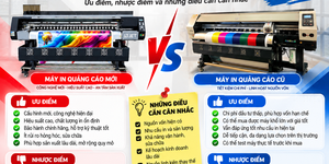 So sánh nhanh máy in quảng cáo mới và máy cũ : ưu điểm và nhược điểm