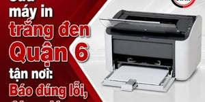 Sửa máy in trắng đen Quận 6 tận nơi: Báo đúng lỗi, đúng giá