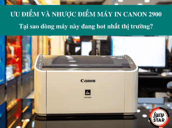 Ưu điểm và nhược điểm của máy in Canon 2900 - Tại sao dòng máy này đang hot nhất thị trường?