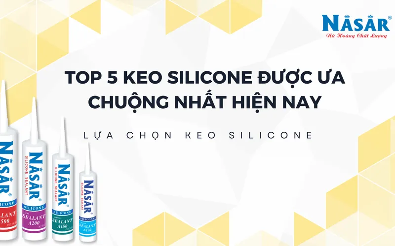 Top 5 các hãng keo silicone được ưa chuộng nhất hiện nay