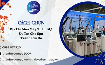 Cách Chọn Địa Chỉ Mua Máy Thẩm Mỹ Uy Tín Cho Spa Tránh Rủi Ro