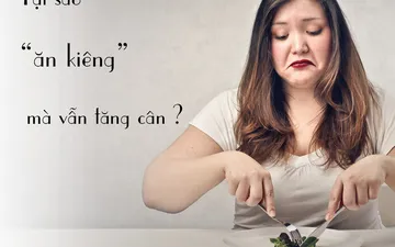 Vì sao tôi ăn kiêng mà vẫn tăng cân ?