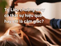 Trị liệu chuông xoay có thật sự hiệu quả không hay chỉ là cảm giác?