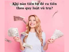 Năng lượng của Tiền? Khi nào Tiền tự đẻ ra tiền theo quy luật tự nhiên của vũ trụ?