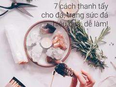 Hướng dẫn 7 cách thanh tẩy cho đá hiệu quả dễ làm tại nhà.