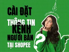 Hướng dẫn cài đặt đầy đủ các tính năng trên kênh người bán