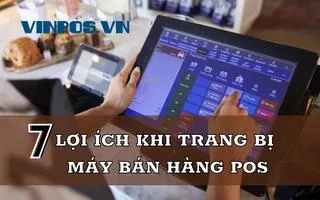 7 LỢI ÍCH KHI TRANG BỊ MÁY BÁN HÀNG POS 7 LỢI ÍCH KHI TRANG BỊ MÁY BÁN HÀNG POS