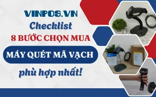 Checklist 8 bước chọn mua máy quét mã vạch phù hợp nhất Checklist 8 bước chọn mua máy quét mã vạch phù hợp nhất