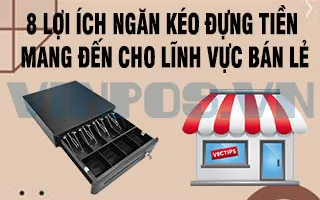 8 LỢI ÍCH NGĂN KÉO ĐỰNG TIỀN MANG ĐẾN CHO LĨNH VỰC BÁN LẺ 8 LỢI ÍCH NGĂN KÉO ĐỰNG TIỀN MANG ĐẾN CHO LĨNH VỰC BÁN LẺ