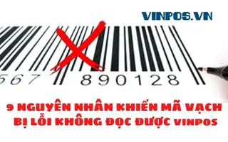 9 NGUYÊN NHÂN KHIẾN MÃ VẠCH BỊ LỖI KHÔNG ĐỌC ĐƯỢC