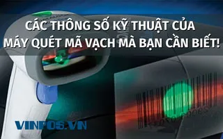 CÁC THÔNG SỐ KỸ THUẬT CỦA MÁY QUÉT MÃ VẠCH MÀ BẠN CẦN BIẾT! CÁC THÔNG SỐ KỸ THUẬT CỦA MÁY QUÉT MÃ VẠCH MÀ BẠN CẦN BIẾT!