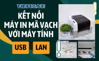 Cách kết nối máy in mã vạch với máy tính qua USB, LAN Cách kết nối máy in mã vạch với máy tính qua USB, LAN