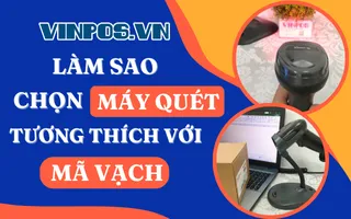 Làm sao chọn máy quét tương thích với mã vạch của bạn? Làm sao chọn máy quét tương thích với mã vạch của bạn?