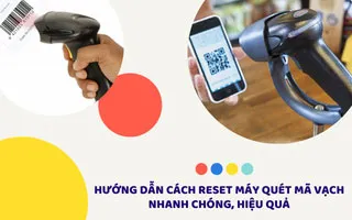 HƯỚNG DẪN CÁCH RESET MÁY QUÉT MÃ VẠCH NHANH CHÓNG, HIỆU QUẢ HƯỚNG DẪN CÁCH RESET MÁY QUÉT MÃ VẠCH NHANH CHÓNG, HIỆU QUẢ