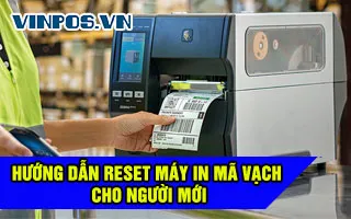 HƯỚNG DẪN RESET MÁY IN MÃ VẠCH ĐƠN GIẢN CHO NGƯỜI MỚI